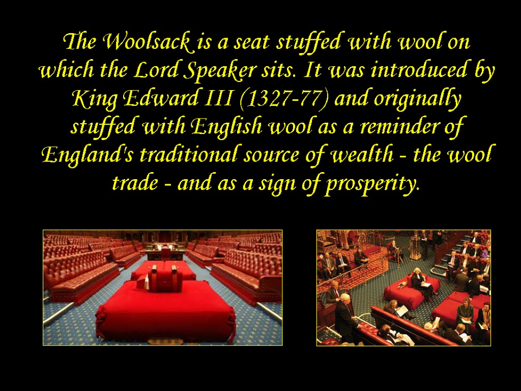 Woolsack The Woolsack is a seat stuffed with wool on which the Lord Speaker